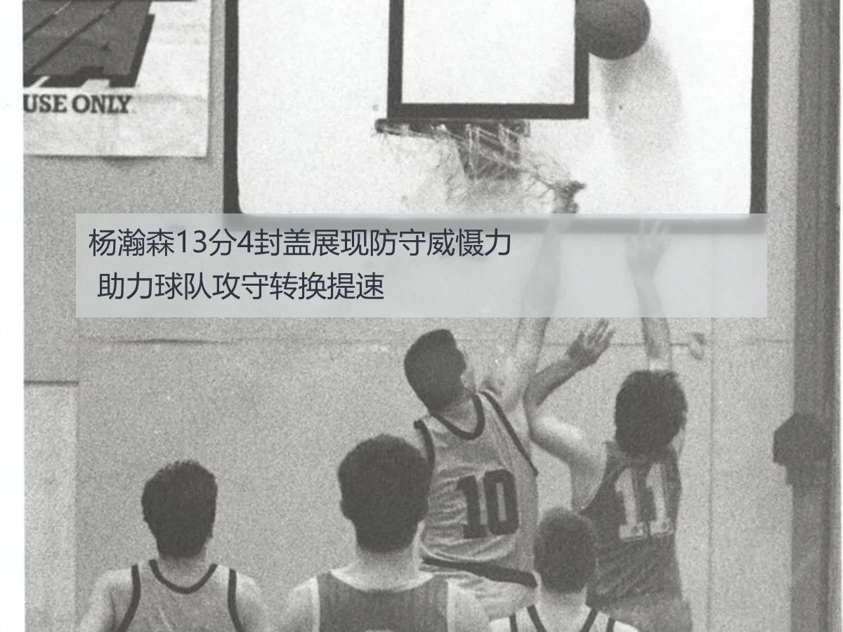杨瀚森13分4封盖展现防守威慑力 助力球队攻守转换提速